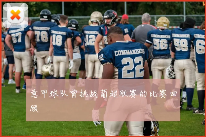 意甲球队曾挑战葡超联赛的比赛回顾